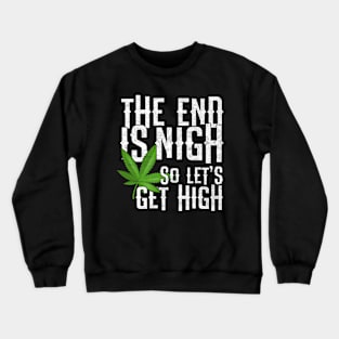 The End Is Nigh - So Let's Get High On Weed Pot Crewneck Sweatshirt